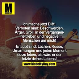 Ich mache jetzt Diät! 

Verboten: Beschwerden, Ärger, Groll, in der Vergangenheit leben und negative Menschen um dich.

