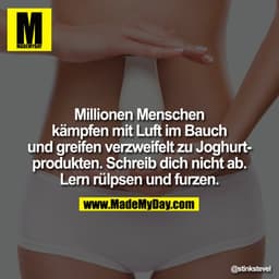 Millionen Menschen kämpfen mit Luft im Bauch und greifen verzweifelt zu Joghurtprodukten. Schreib Dich nicht ab. Lern rü