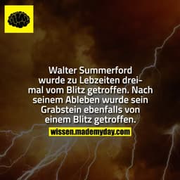 Walter Summerford wurde während seiner Lebzeit 3 mal vom Blitz getroffen. Nach seinem Ableben wurde sein Grabstein ebenf