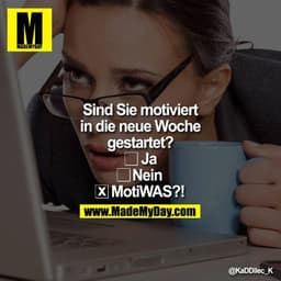 Sind Sie motiviert in die neue Woche gestartet?
( )Ja
( )Nein
(x)MotiWAS?!