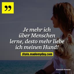 Je mehr ich über Menschen lerne, desto mehr liebe ich meinen Hund!