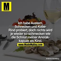 Ich habe Austern, Schnecken und Kobe-Rind probiert, doch nichts wird je wieder so schmecken wie die Schnur meiner Anorak