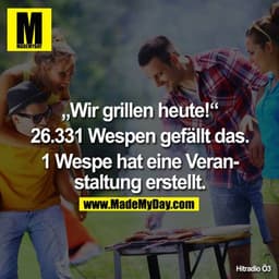 "Wir grillen heute!"

26.331 Wespen gefällt das.

1 Wespe hat eine Veranstaltung erstellt.