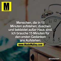 Menschen, die in 15 Minuten aufstehen, duschen und bekleidet außer Haus sind. Ich brauche 15 Minuten für den ersten Geda