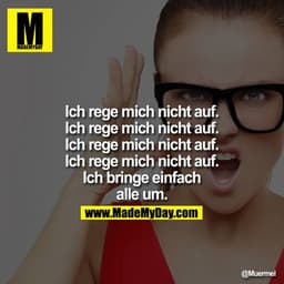 ?Ich rege mich nicht auf.
Ich rege mich nicht auf.
Ich rege mich nicht auf.
Ich rege mich nicht auf.
Ich bringe einfach 