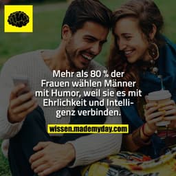 Mehr als 80 % der Frauen wählen Männer mit Humor, weil sie es mit Ehrlichkeit und Intelligenz verbinden.