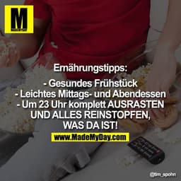 Ernährunqstipps:

- Gesundes Frühstück
- Leichtes Mittags- und Abendessen
- Um 23 Uhr komplett AUSRASTEN UND ALLES REINS