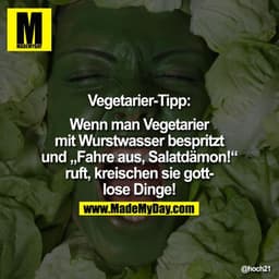 Vegetarier-Tipp: Wenn man Vegetarier mit Wurstwasser bespritzt und "Fahre aus, Salatdämon!" ruft, kreischen sie gottlose