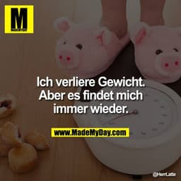Ich verliere Gewicht. Aber es findet mich immer wieder.