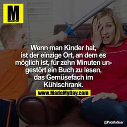 Wenn man Kinder hat, ist der einzige Ort, an dem es möglich ist, für zehn Minuten ungestört ein Buch zu lesen, das Gemüs