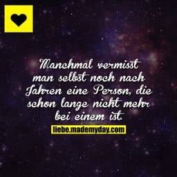 Manchmal vermisst man selbst noch nach Jahren eine Person, die schon lange nicht mehr bei einem ist.