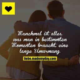 Manchmal ist alles, was man in bestimmten Momenten braucht, eine lange Umarmung.