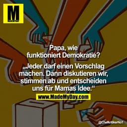 Papa, wie funktioniert Demokratie?

"Jeder darf einen Vorschlag machen. Dann diskutieren wir, stimmen ab und entscheiden