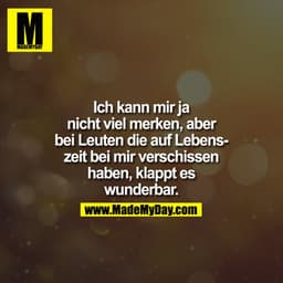 Ich kann mir ja nicht viel merken, aber bei Leuten die auf Lebenszeit bei mir verschissen haben, klappt es wunderbar.