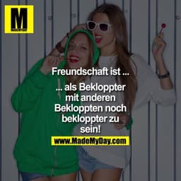 Freundschaft ist ...

... als Bekloppter
mit anderen
Bekloppten noch
bekloppter zu
sein!