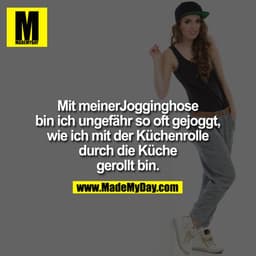 Mit meinerJogginghose bin ich ungefähr so oft gejoggt, wie ich mit der Küchenrolle durch die Küche gerollt bin.