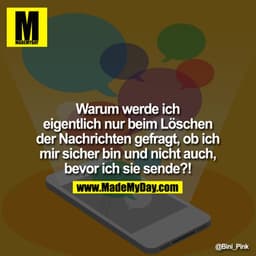 Warum werde ich eigentlich nur beim Löschen der Nachrichten gefragt, ob ich mir sicher bin und nicht auch, bevor ich sie