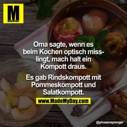 Oma sagte, wenn es beim Kochen optisch misslingt, mach halt einen Kompott draus. Esgab Rindskompott mit Pommeskompott
un