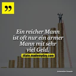 Ein reicher Mann ist oft nur ein armer Mann mit sehr viel Geld.
