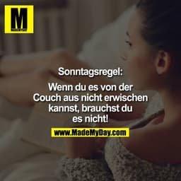 Sonntagsregel:

Wenn Du es von der Couch aus nicht erwischen kannst, brauchst Du es nicht!