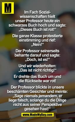 Im Fach Sozialwissenschaften hielt unser Professor heute ein schwarzes Buch hoch und sagte: "Dieses Buch ist rot!". Die 