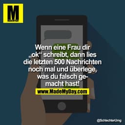 Wenn eine Frau Dir "ok" schreibt, dann lies die letzten 500 Nachrichten noch mal und überlege, was Du falsch gemacht has