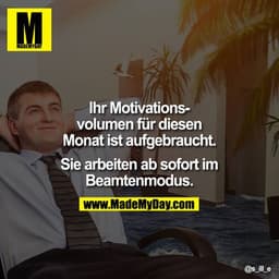 Ihr Motivations­volumen für diesen Monat ist aufgebraucht. Sie ar­beiten ab sofort im Beamtenmodus.