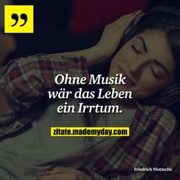 Ohne Musik wär das Leben ein Irrtum.