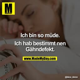 Ich bin so müde. Ich hab bestimmt nen Gähndefekt.