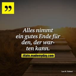 Alles nimmt ein gutes Ende für den, der warten kann.
