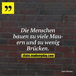 Die Menschen bauen zu viele Mauern und zu wenig Brücken.