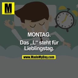 MONTAG.

Das "L" steht für Lieblingstag.