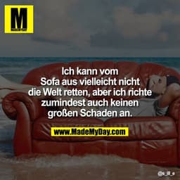 Ich kann vom Sofa aus vielleicht nicht die Welt retten, aber ich richte zumindest auch keinen großen Schaden an.