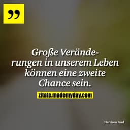 Große Veränderungen in unserem Leben können eine zweite Chance sein.