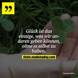 Glück ist das einzige, was wir anderen geben können, ohne es selbst zu haben.