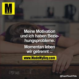 Meine Motivation und ich haben Beziehungsprobleme.
Momentan leben wir getrennt ...