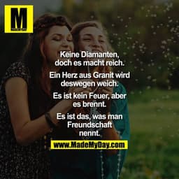 Keine Diamanten, doch es macht reich.
Ein Herz aus Granit wird deswegen weich.
Es ist kein Feuer, aber es brennt.
Es ist