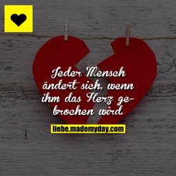 Jeder Mensch ändert sich, wenn ihm das Herz gebrochen wird.