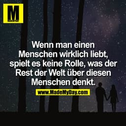 Wenn man einen Menschen wirklich liebt, spielt es keine Rolle, was der Rest der Welt über diesen Menschen denkt. 