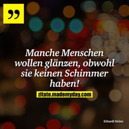 Manche Menschen wollen glänzen, obwohl sie keinen Schimmer haben!