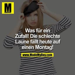 Was für ein Zufall! Die schlechte Laufe fällt heute auf einen Montag!
