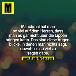 Manchmal hat man so viel auf dem Herzen, dass man es gar nicht über die Lippen bringen kann. Das sind diese Augenblicke,