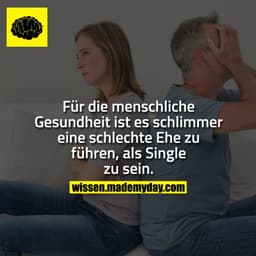Für die menschliche Gesundheit ist es schlimmer eine schlechte Ehe zu führen, als Single zu sein.