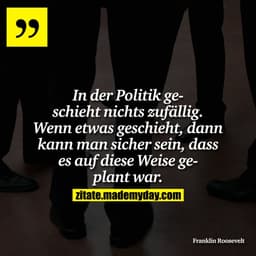 In der Politik geschieht nichts zufällig. Wenn etwas geschieht, dann kann man sicher sein, dass es auf diese Weise gepla