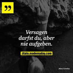Versagen darfst du, aber nie aufgeben.