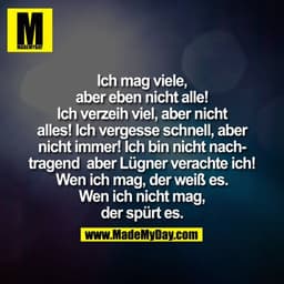 Ich mag viele, aber eben nicht alle! Ich verzeih viel, aber nicht alles! Ich vergesse schnell, aber nicht immer! Ich bin
