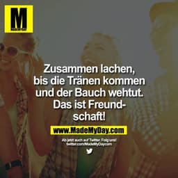 Zusammen lachen,
bis die Tränen kommen
und der Bauch wehtut.
Das ist Freundschaft!
Ab jetzt auch auf Twitter. Folg uns!
