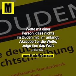 Wette mit einer
DUDEN
Person, dass nichts
im Duden mit „n" anfängt.
Akzeptiert er die Wette,
zeige ihm das Wort
hung
• d