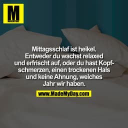 Mittagsschlaf ist heikel.
Entweder du wachst relaxed
und erfrischt auf, oder du hast Kopfschmerzen, einen trockenen Hals