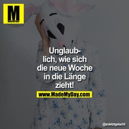 Unglaublich, wie sich
die neue Woche
in die Länge
zieht!
@zuletztgelacht
